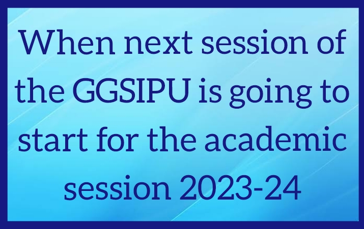 When next session of the GGSIPU is going to start for the academic session 2023-24